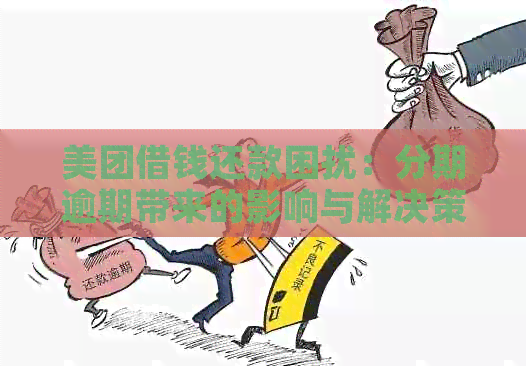 美团借钱还款困扰：分期逾期带来的影响与解决策略