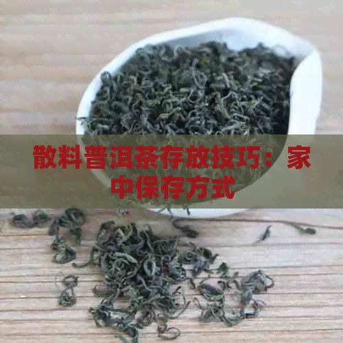 散料普洱茶存放技巧：家中保存方式