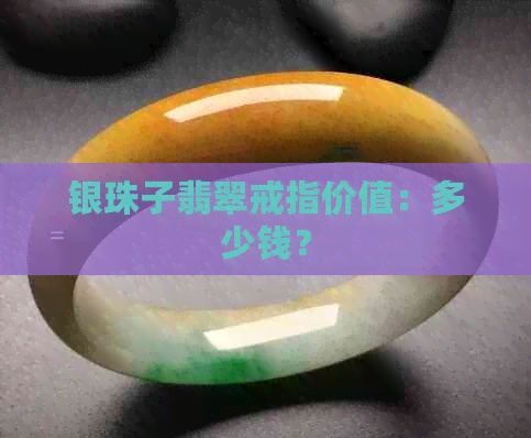 银珠子翡翠戒指价值：多少钱？