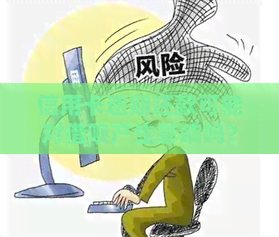 信用卡逾期还款可能对借呗产生影响吗？