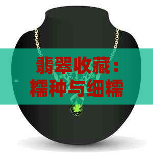 翡翠收藏：糯种与细糯种之间微妙的区别探讨