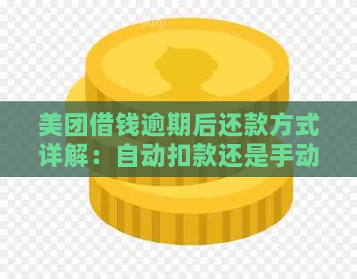 美团借钱逾期后还款方式详解：自动扣款还是手动转账？