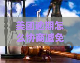 美团逾期怎么协商减免本金还款？请提供相关信息。