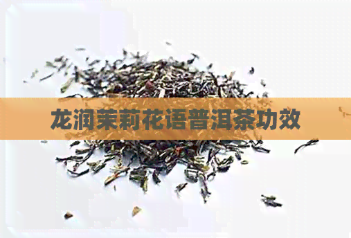 龙润茉莉花语普洱茶功效