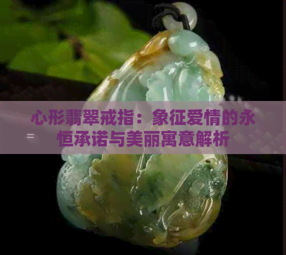 心形翡翠戒指：象征爱情的永恒承诺与美丽寓意解析