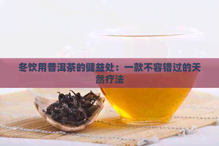 冬饮用普洱茶的健益处：一款不容错过的天然疗法