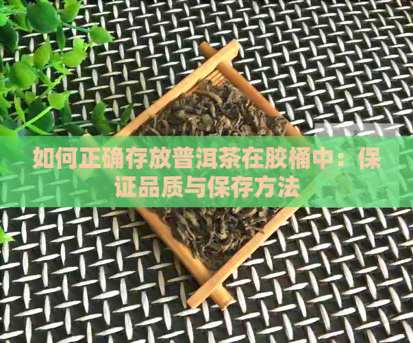 如何正确存放普洱茶在胶桶中：保证品质与保存方法