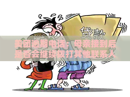 美团逾期电话：母亲接到后是否会继续拨打其他联系人？安全吗？