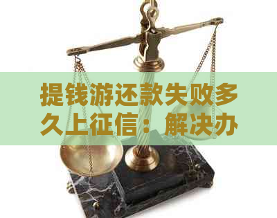 提钱游还款失败多久上：解决办法与影响分析