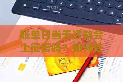 账单日当天还款会上吗？如何处理？是否会影响出账单？