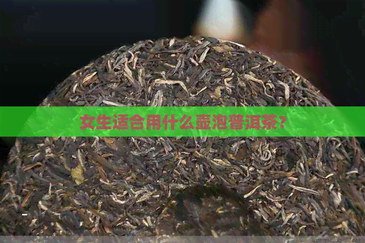 女生适合用什么壶泡普洱茶？