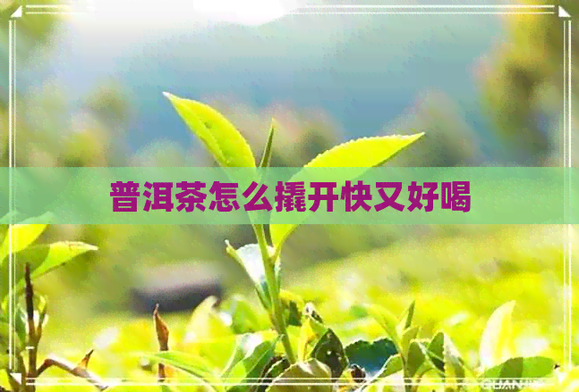 普洱茶怎么撬开快又好喝