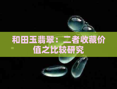 和田玉翡翠：二者收藏价值之比较研究