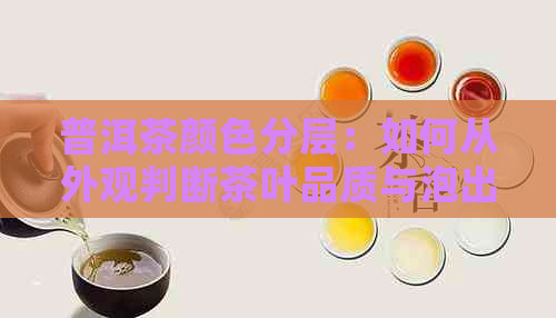 普洱茶颜色分层：如何从外观判断茶叶品质与泡出好茶的关键步骤