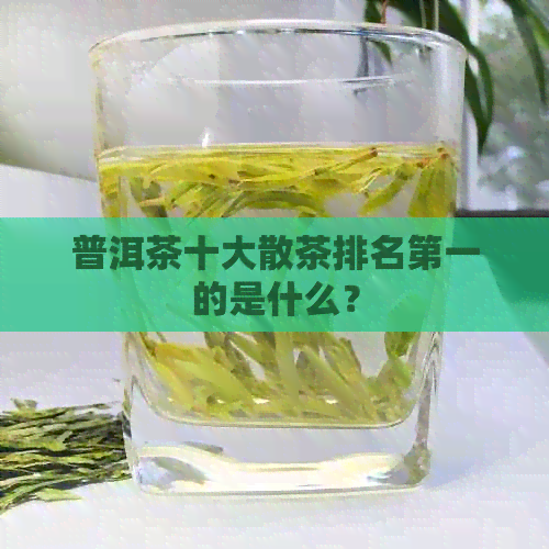 普洱茶十大散茶排名之一的是什么？