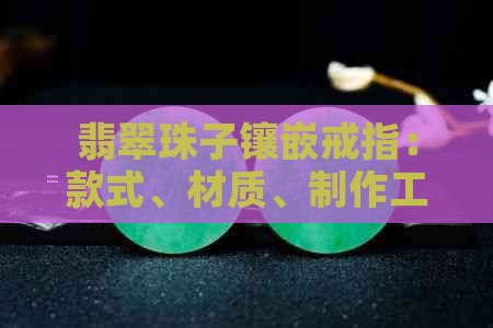 翡翠珠子镶嵌戒指：款式、材质、制作工艺及保养方法的全面指南