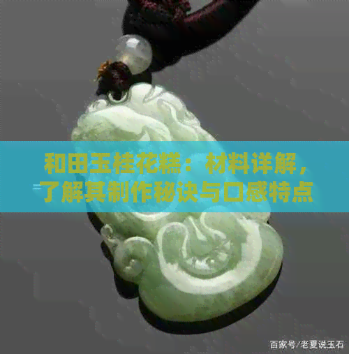 和田玉桂花糕：材料详解，了解其制作秘诀与口感特点