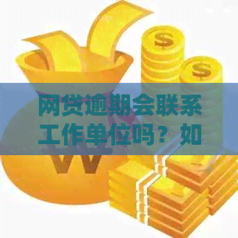 网贷逾期会联系工作单位吗？如何处理？