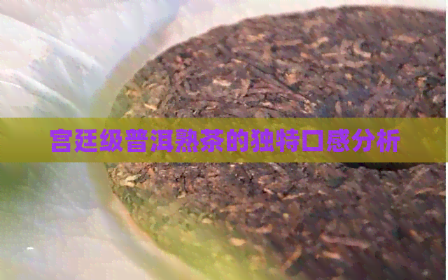 宫廷级普洱熟茶的独特口感分析