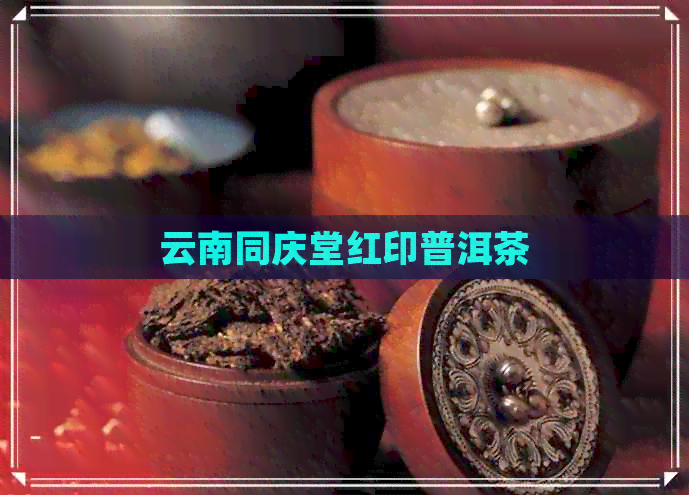 云南同庆堂红印普洱茶