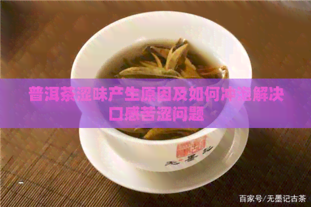 普洱茶涩味产生原因及如何冲泡解决口感苦涩问题