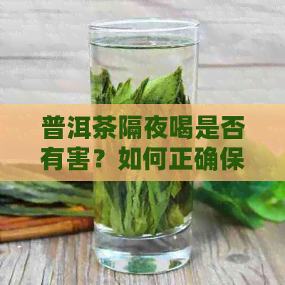 普洱茶隔夜喝是否有害？如何正确保存普洱茶？