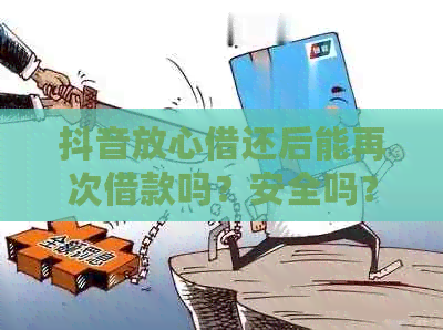 抖音放心借还后能再次借款吗？安全吗？真的吗？