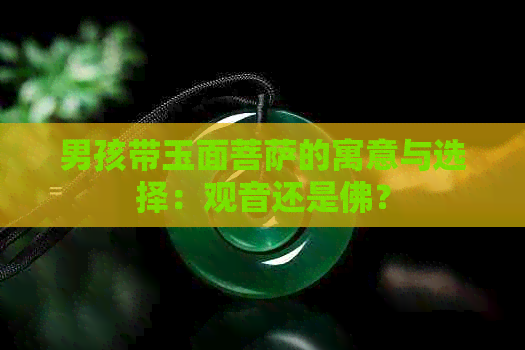 男孩带玉面菩萨的寓意与选择：观音还是佛？