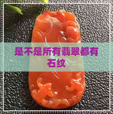 是不是所有翡翠都有石纹