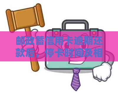 邮政蓄信用卡逾期还款后，停卡时间及相关处理方式全面解析