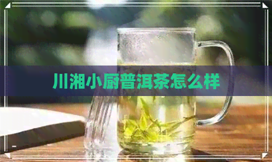 川湘小厨普洱茶怎么样