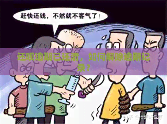 还呗逾期已还清，如何解除逾期记录？