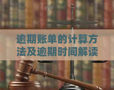 逾期账单的计算方法及逾期时间解读：如何确定逾期多久？