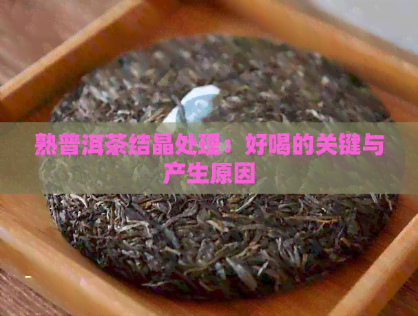 熟普洱茶结晶处理：好喝的关键与产生原因