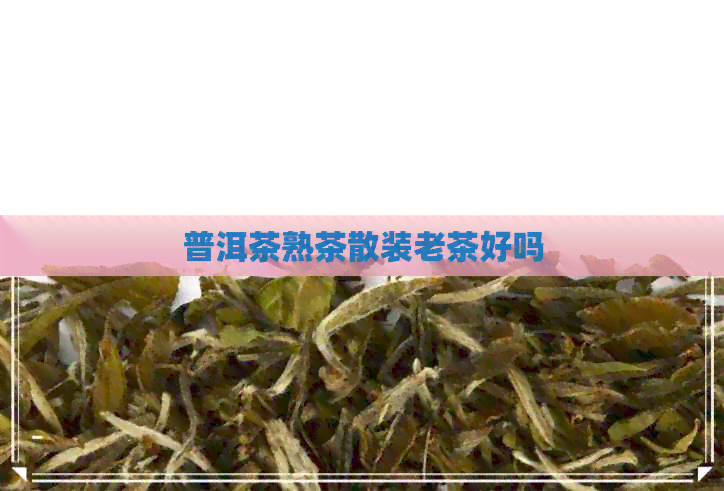 普洱茶熟茶散装老茶好吗