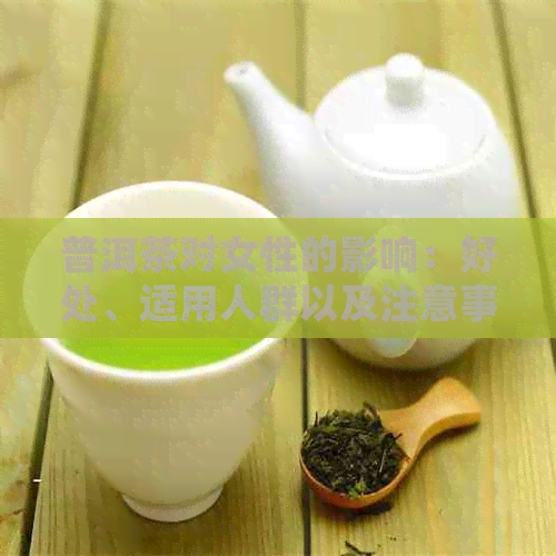 普洱茶对女性的影响：好处、适用人群以及注意事项