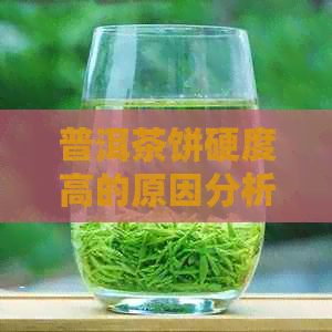 普洱茶饼硬度高的原因分析：探讨影响普洱茶饼硬度的关键因素