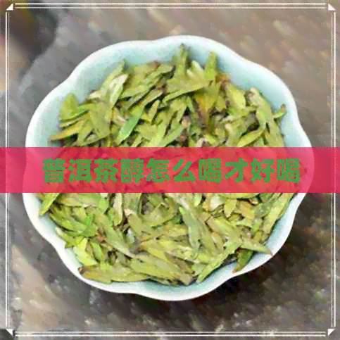 普洱茶醇怎么喝才好喝