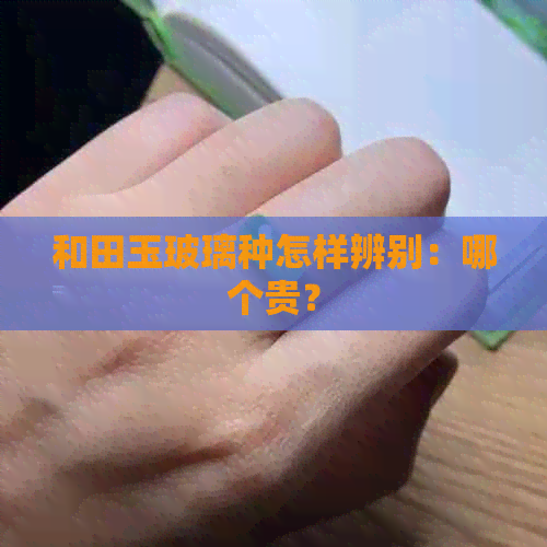 和田玉玻璃种怎样辨别：哪个贵？