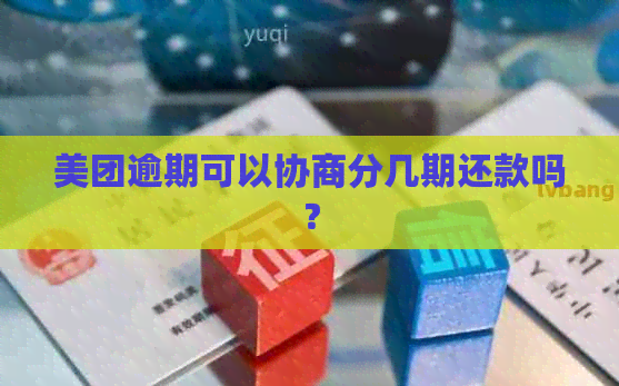 美团逾期可以协商分几期还款吗？