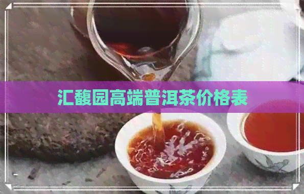 汇馥园高端普洱茶价格表