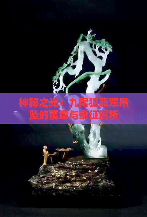 神秘之光：九尾狐翡翠吊坠的寓意与象征解析