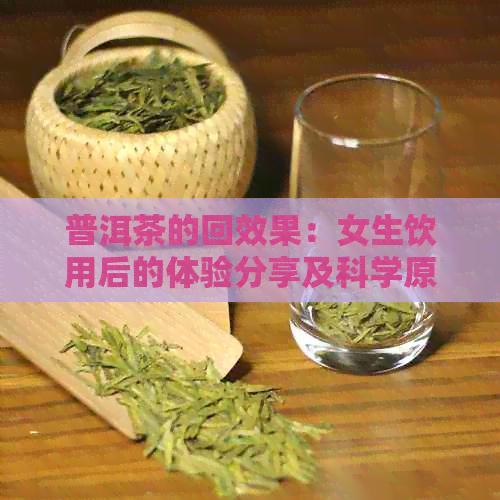 普洱茶的回效果：女生饮用后的体验分享及科学原理解析