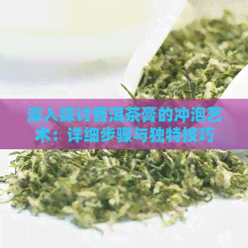 深入探讨普洱茶膏的冲泡艺术：详细步骤与独特技巧