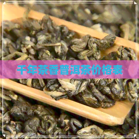 千年茶香普洱茶价格表