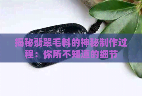 揭秘翡翠毛料的神秘制作过程：你所不知道的细节