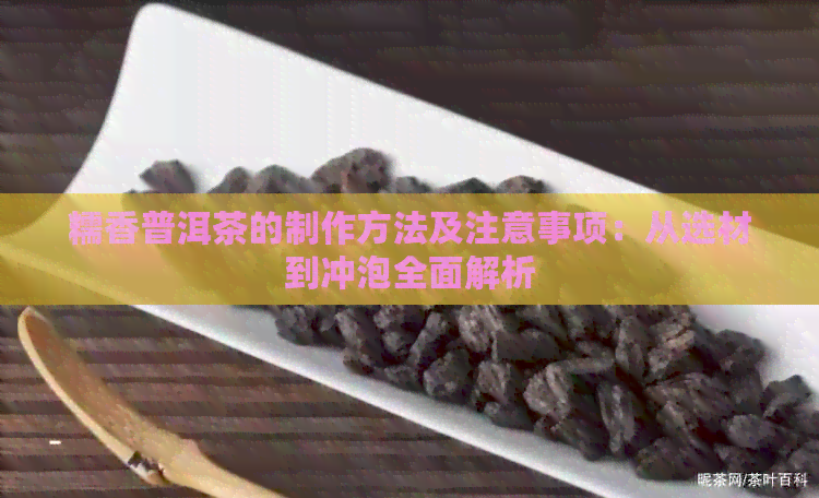 糯香普洱茶的制作方法及注意事项：从选材到冲泡全面解析