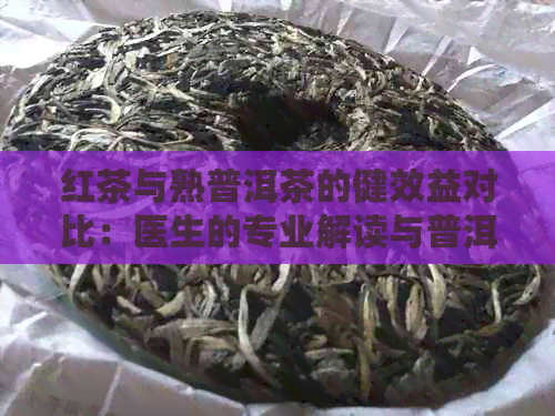 红茶与熟普洱茶的健效益对比：医生的专业解读与普洱茶的健奥秘