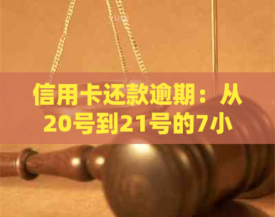 信用卡还款逾期：从20号到21号的7小时困境