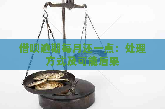 借呗逾期每月还一点：处理方式及可能后果